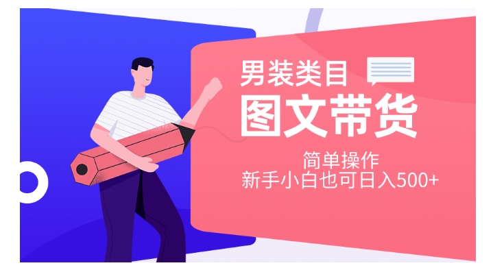 男装类目图文带货，简单操作，新手小白也可日入500+【揭秘】-学习笔记资源库