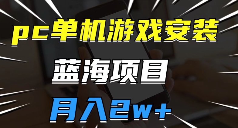 pc单机游戏安装包，蓝海项目，操作简单，小白可直接上手，月入2w【揭秘】-学习笔记资源库
