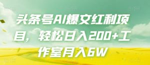 头条号AI爆文红利项目，轻松日入200+工作室月入6W-学习笔记资源库