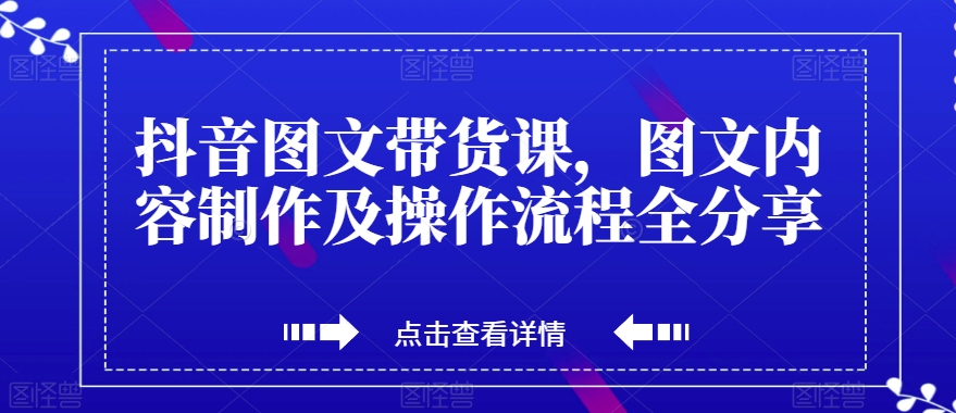 抖音图文带货课，图文内容制作及操作流程全分享-学习笔记资源库