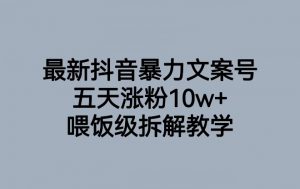 最新抖音暴力文案号，五天涨粉10w+，喂饭级拆解教学-学习笔记资源库
