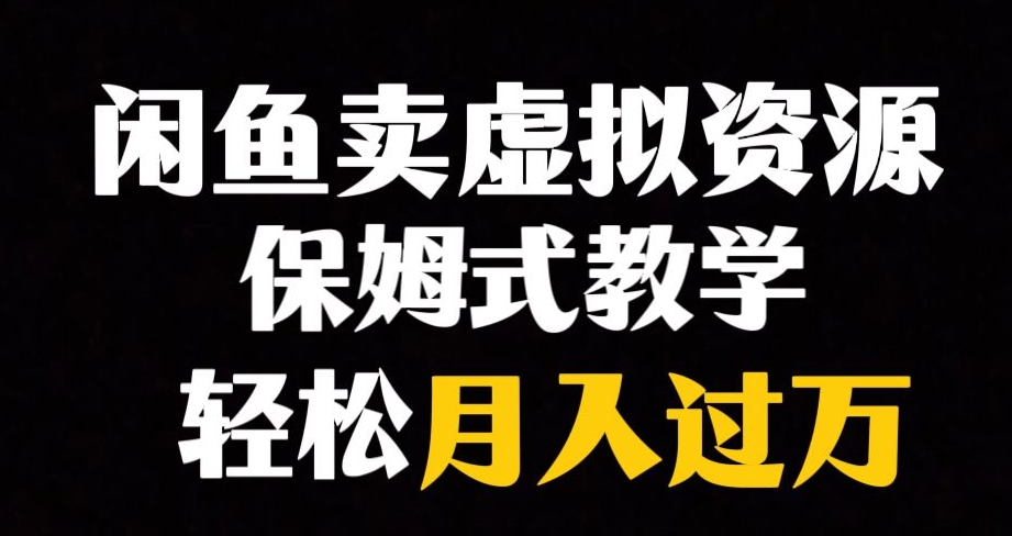 闲鱼小众暴利赛道，靠卖虚拟资源实现月入过万，谁做谁赚钱-学习笔记资源库