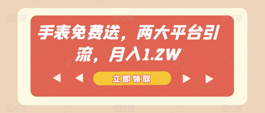 手表免费送，两大平台引流，月入1.2W【揭秘】-学习笔记资源库