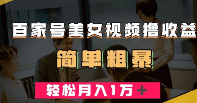百家号美女视频撸收益，几分钟一条视频，轻松月入万元【揭秘】-学习笔记资源库