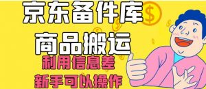 京东备件库商品搬运，利用信息差，新手可以操作日入200+【揭秘】-学习笔记资源库