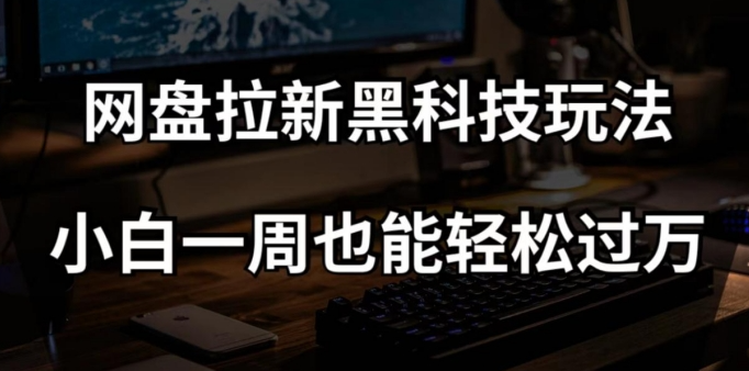 网盘拉新黑科技玩法，小白一周也能轻松过万【全套视频教程+黑科技】【揭秘】-学习笔记资源库