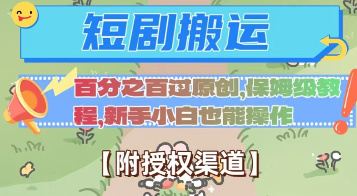无脑短剧搬运百分之百过原创，保姆级教程【附授权渠道】【揭秘】-学习笔记资源库