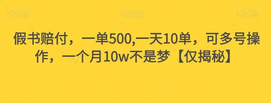假书赔付，一单500,一天10单，可多号操作，一个月10w不是梦【仅揭秘】-学习笔记资源库