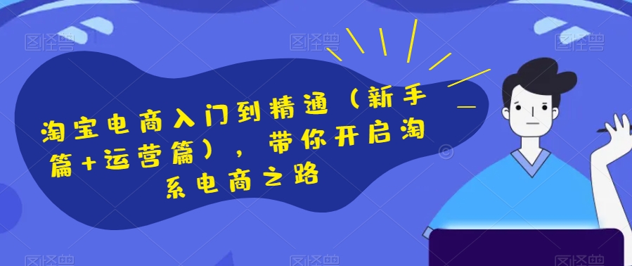 淘宝电商入门到精通（新手篇+运营篇），带你开启淘系电商之路-学习笔记资源库
