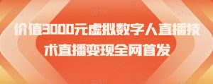价值3000元虚拟数字人直播技术直播变现全网首发【揭秘】-学习笔记资源库