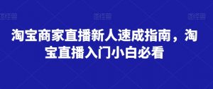 淘宝商家直播新人速成指南，淘宝直播入门小白必看-学习笔记资源库