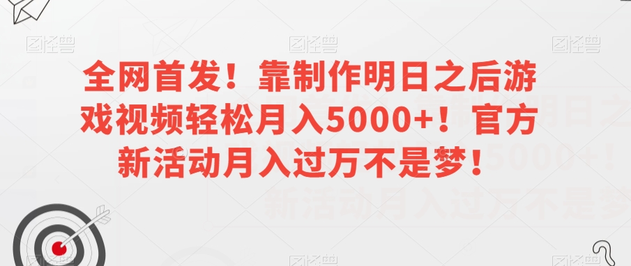 全网首发！靠制作明日之后游戏视频轻松月入5000+！官方新活动月入过万不是梦！【揭秘】-学习笔记资源库