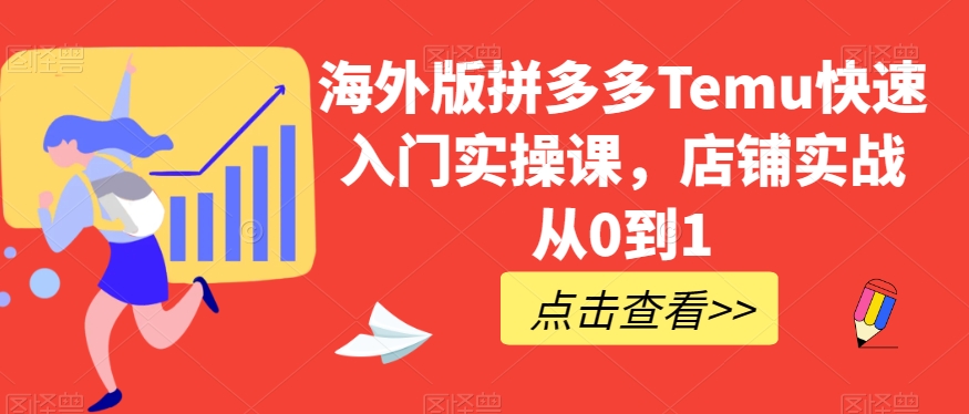 海外版拼多多Temu快速入门实操课，店铺实战从0到1-学习笔记资源库