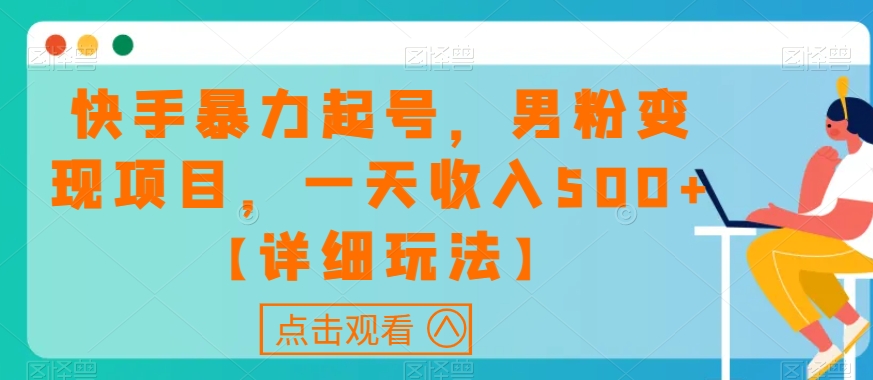 快手暴力起号，男粉变现项目，一天收入500+【详细玩法】【揭秘】-学习笔记资源库