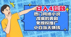 热门网络小说改编的爽剧,免授权推广,新人当天就能赚钱,日入4位数【揭秘】-学习笔记资源库