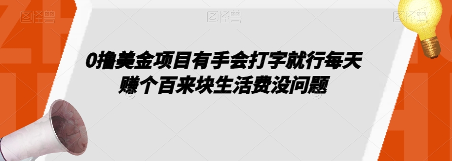 0撸美金项目有手会打字就行每天赚个百来块生活费没问题【揭秘】-学习笔记资源库