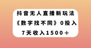 抖音无人直播新玩法,数字找不同,7天收入1500+【揭秘】-学习笔记资源库