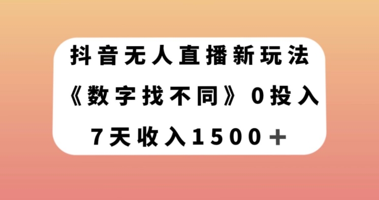 抖音无人直播新玩法，数字找不同，7天收入1500+【揭秘】-学习笔记资源库
