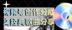 视频号创作分成之经典歌曲分享,操作简单,小白直接上手操作日入200【揭秘】-学习笔记资源库