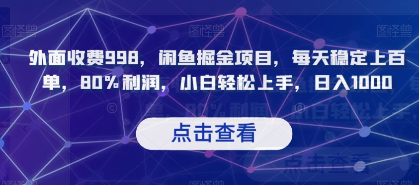 外面收费998，闲鱼掘金项目，每天稳定上百单，80%利润，小白轻松上手，日入1000【揭秘】-学习笔记资源库