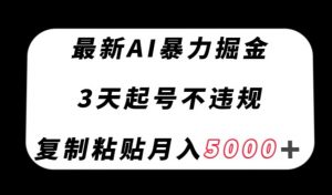 最新AI暴力掘金,3天必起号不违规,复制粘贴月入5000+【揭秘】-学习笔记资源库