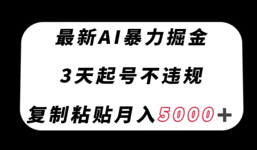 最新AI暴力掘金，3天必起号不违规，复制粘贴月入5000＋【揭秘】-学习笔记资源库