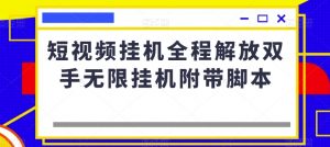 短视频挂机全程解放双手无限挂机附带脚本-学习笔记资源库