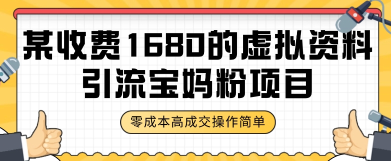 某收费1680的虚拟资料引流宝妈粉项目，零成本无脑操作，成交率非常高（教程+资料）【揭秘】-学习笔记资源库