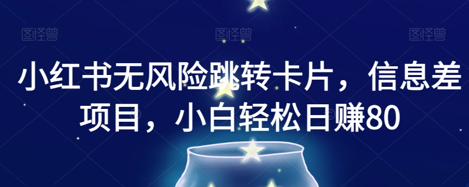 小红书无风险跳转卡片，信息差项目，小白轻松日赚800【揭秘】-学习笔记资源库