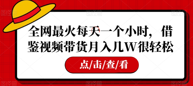 全网最火每天一个小时，借鉴视频带货月入几W很轻松【揭秘】-学习笔记资源库