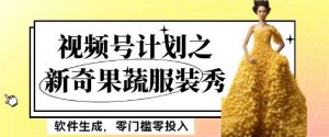 最新项目视频号计划之新奇果蔬服装秀，软件生成，零门槛零投入也可月入5000+【揭秘】-学习笔记资源库