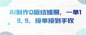 AI制作Q版结婚照,一单19.9,接单接到手软【揭秘】-学习笔记资源库