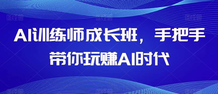 AI训练师成长班，手把手带你玩赚AI时代-学习笔记资源库