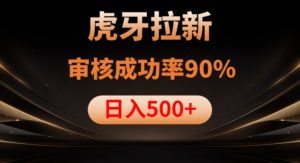 虎牙拉新项目,审核通过率90%,日入1000+-学习笔记资源库