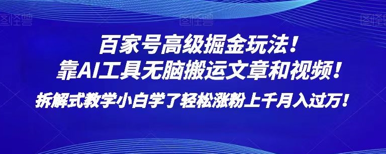百家号高级掘金玩法！靠AI无脑搬运文章和视频！小白学了轻松涨粉上千月入过万！【揭秘】-学习笔记资源库