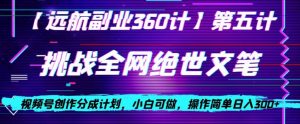 视频号创作分成之挑战全网绝世文笔，小白可做，操作简单日入300+【揭秘】-学习笔记资源库