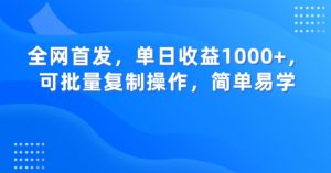 全网首发,单日收益1000+,可批量复制操作,简单易学【揭秘】-学习笔记资源库
