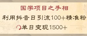 国学项目新玩法利用抖音引流精准国学粉日引100单人单日变现1500【揭秘】-学习笔记资源库