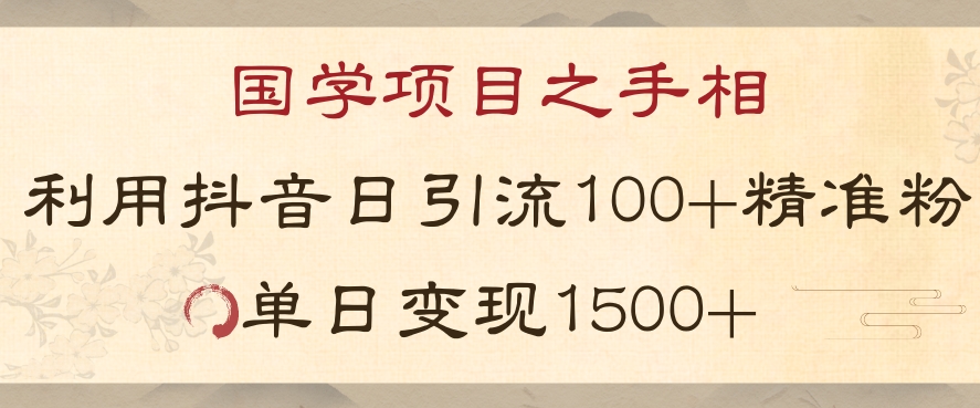 国学项目新玩法利用抖音引流精准国学粉日引100单人单日变现1500【揭秘】-学习笔记资源库