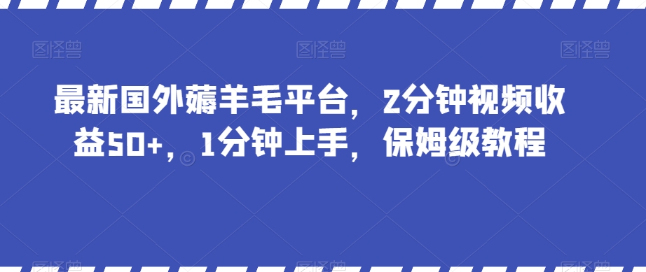 最新国外薅羊毛平台，2分钟视频收益50+，1分钟上手，保姆级教程【揭秘】-学习笔记资源库