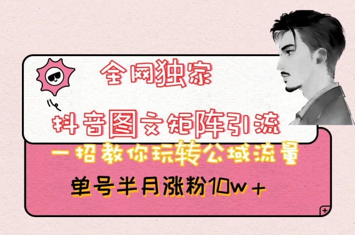 全网独家抖音图文矩阵引流，一招教你玩转公域流量，单号半月涨粉10w+【揭秘】-学习笔记资源库
