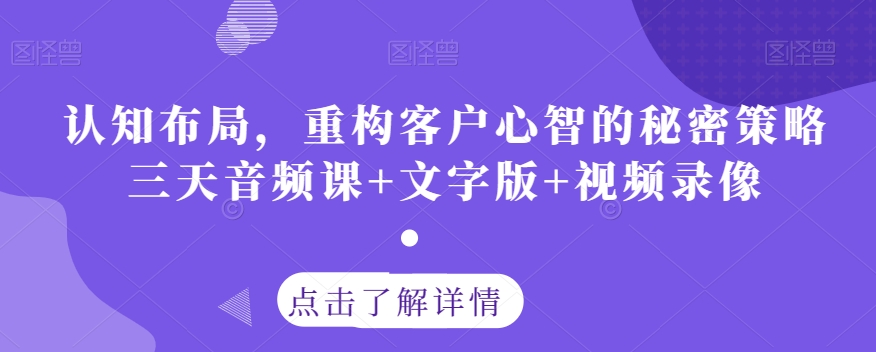 认知布局，重构客户心智的秘密策略三天音频课+文字版+视频录像-学习笔记资源库