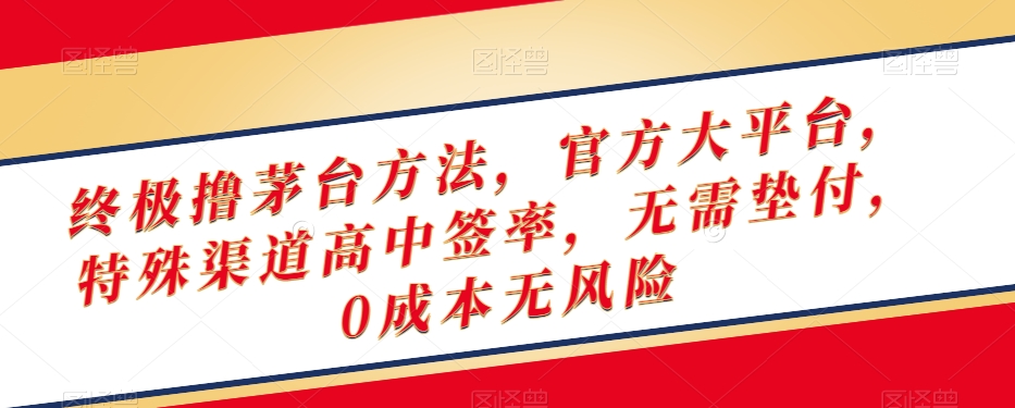 终极撸茅台方法，官方大平台，特殊渠道高中签率，无需垫付，0成本无风险【揭秘】-学习笔记资源库