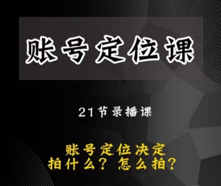 黑马短视频账号定位课，账号精准定位，带给您最前沿的定位思路-学习笔记资源库