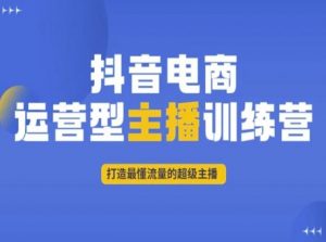 抖音电商运营型主播训练营,打造最懂流量的超级主播-学习笔记资源库