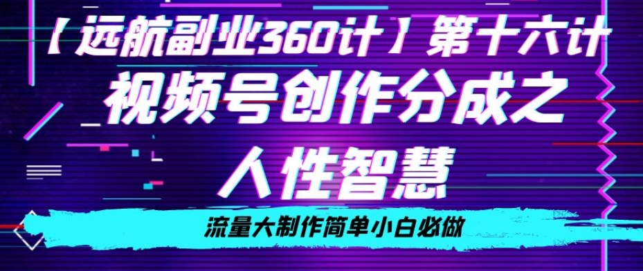 价值980的视频号创作分成之人性智慧，流量大制作简单小白必做【揭秘】-学习笔记资源库