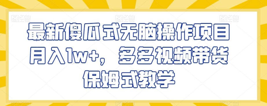 最新傻瓜式无脑操作项目月入1w+，多多视频带货保姆式教学【揭秘】-学习笔记资源库