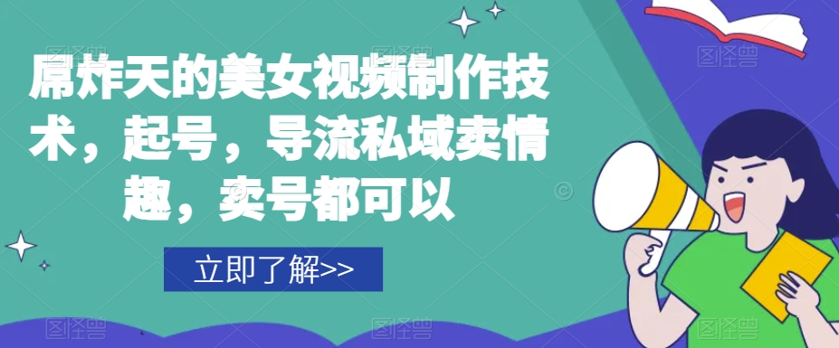 屌炸天的美女‮频视‬制‮技作‬术，起号，导流‮域私‬卖情趣，‮号卖‬都可以-学习笔记资源库