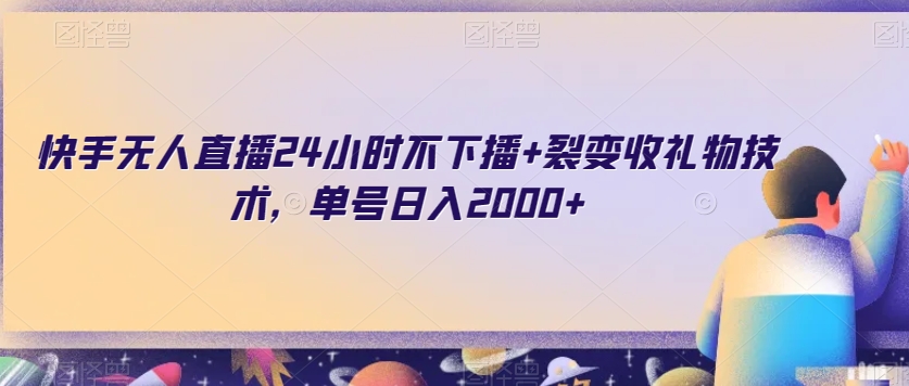 快手无人直播24小时不下播+裂变收礼物技术，单号日入2000+【揭秘】-学习笔记资源库