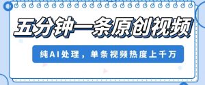 五分钟一条原创视频,纯AI处理,单条视频热度上千万【揭秘】-学习笔记资源库
